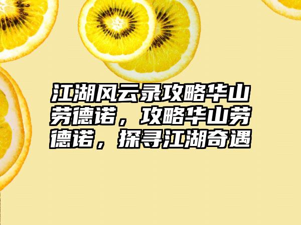 江湖风云录攻略华山劳德诺，攻略华山劳德诺，探寻江湖奇遇