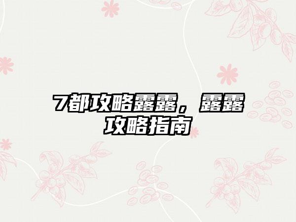 7都攻略露露，露露攻略指南
