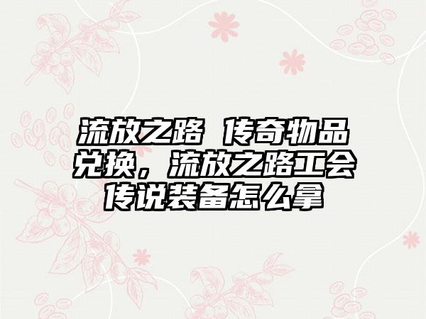流放之路 传奇物品兑换，流放之路工会传说装备怎么拿
