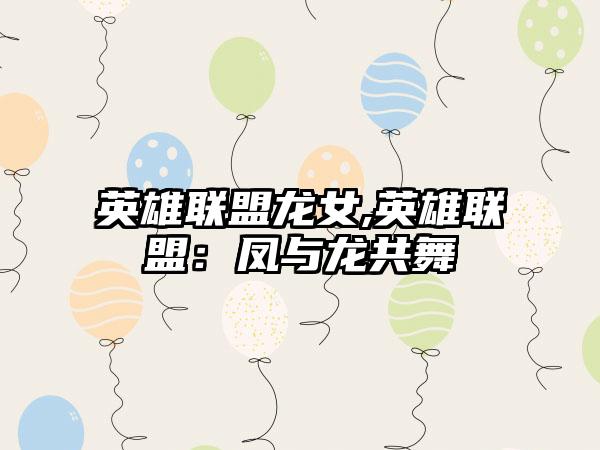 英雄联盟龙女,英雄联盟：凤与龙共舞