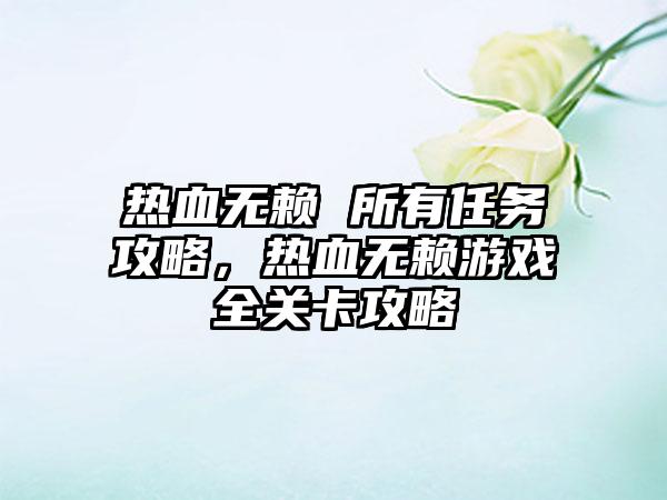 热血无赖 所有任务攻略，热血无赖游戏全关卡攻略