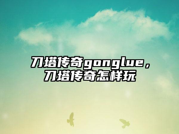 刀塔传奇gonglue，刀塔传奇怎样玩