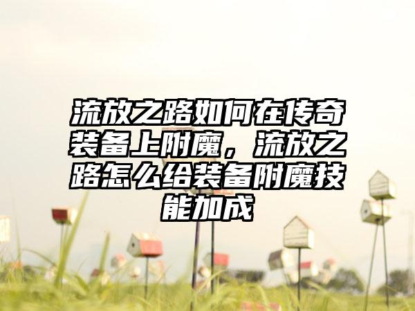 流放之路如何在传奇装备上附魔，流放之路怎么给装备附魔技能加成
