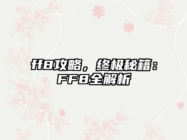ff8攻略，终极秘籍：FF8全解析