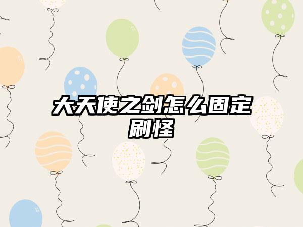 大天使之剑怎么固定刷怪