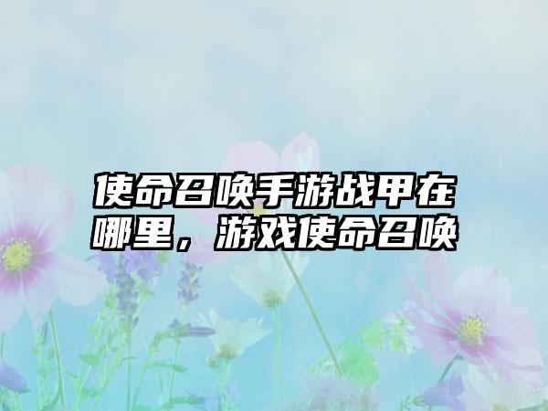 使命召唤手游战甲在哪里，游戏使命召唤