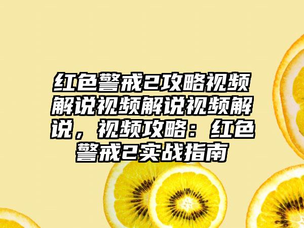 红色警戒2攻略视频解说视频解说视频解说，视频攻略：红色警戒2实战指南