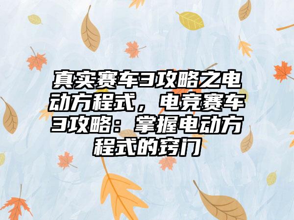 真实赛车3攻略之电动方程式，电竞赛车3攻略：掌握电动方程式的窍门