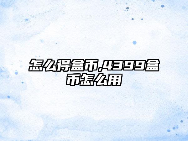 怎么得盒币,4399盒币怎么用