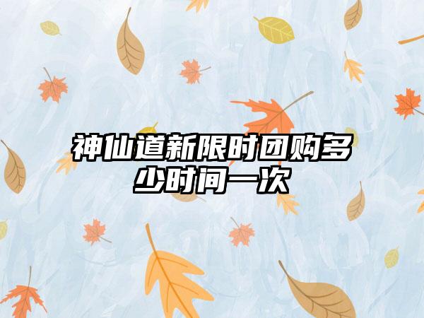神仙道新限时团购多少时间一次