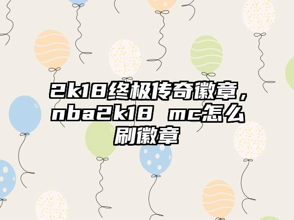 2k18终极传奇徽章，nba2k18 mc怎么刷徽章