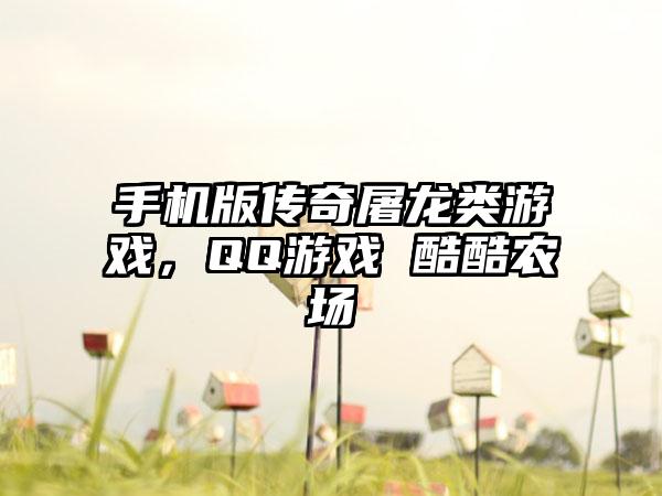 手机版传奇屠龙类游戏，QQ游戏 酷酷农场