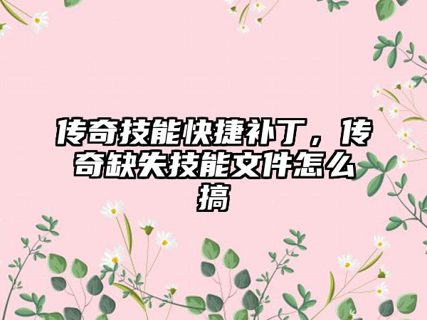 传奇技能快捷补丁，传奇缺失技能文件怎么搞