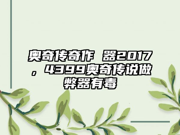 奥奇传奇作 器2017，4399奥奇传说做弊器有毒