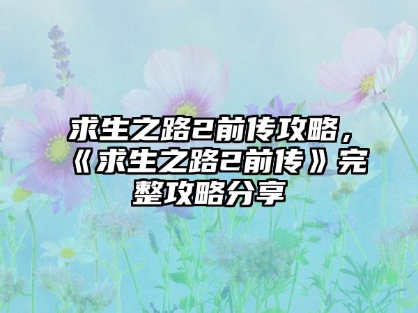 求生之路2前传攻略，《求生之路2前传》完整攻略分享
