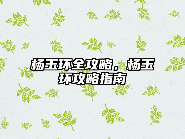 杨玉环全攻略，杨玉环攻略指南