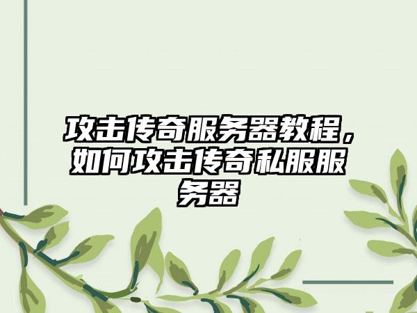 攻击传奇服务器教程，如何攻击传奇私服服务器