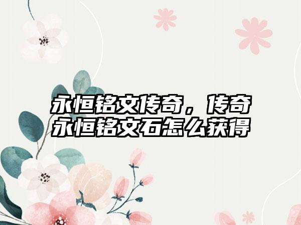 永恒铭文传奇，传奇永恒铭文石怎么获得