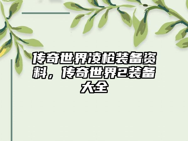 传奇世界凌枪装备资料，传奇世界2装备大全