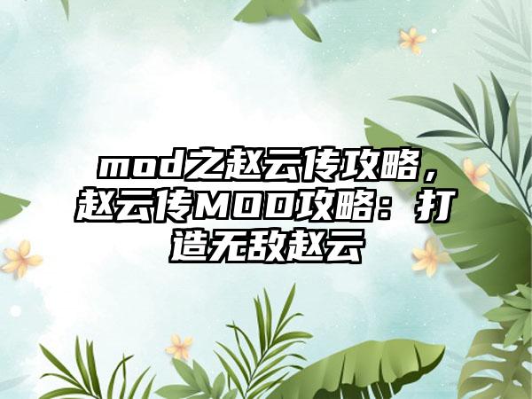 mod之赵云传攻略，赵云传MOD攻略：打造无敌赵云