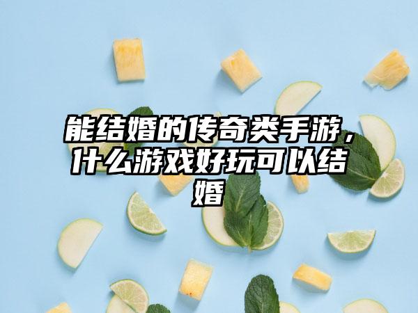 能结婚的传奇类手游，什么游戏好玩可以结婚