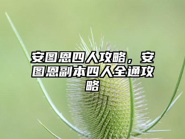 安图恩四人攻略，安图恩副本四人全通攻略
