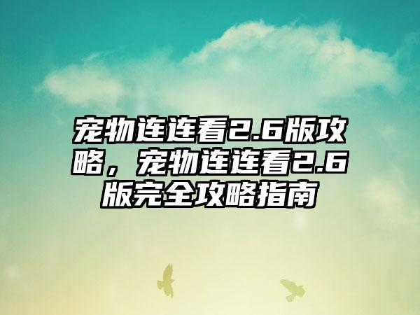 宠物连连看2.6版攻略，宠物连连看2.6版完全攻略指南