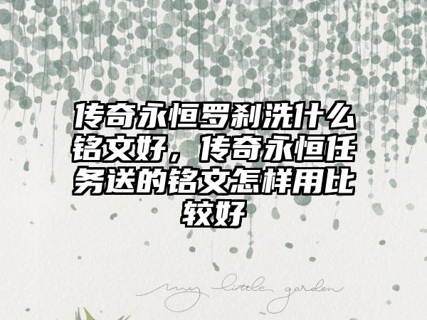 传奇永恒罗刹洗什么铭文好，传奇永恒任务送的铭文怎样用比较好