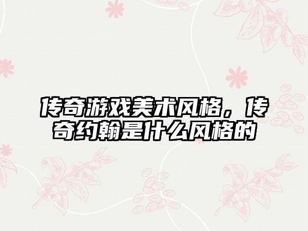 传奇游戏美术风格，传奇约翰是什么风格的