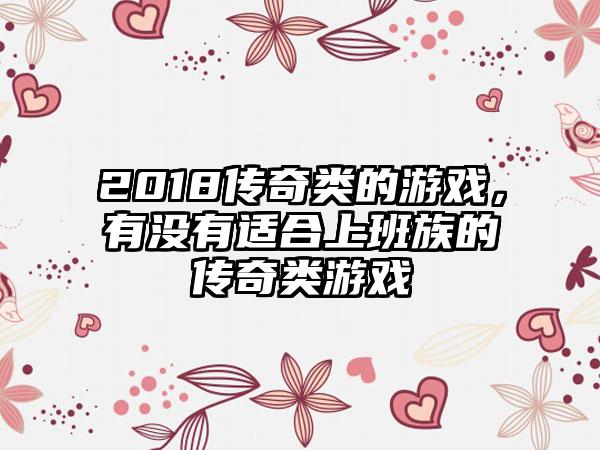 2018传奇类的游戏，有没有适合上班族的传奇类游戏