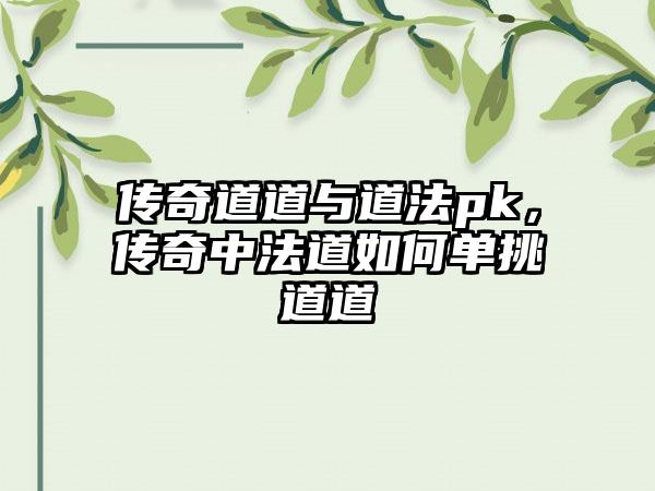 传奇道道与道法pk，传奇中法道如何单挑道道