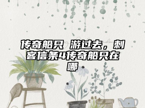 传奇船只 游过去，刺客信条4传奇船只在哪