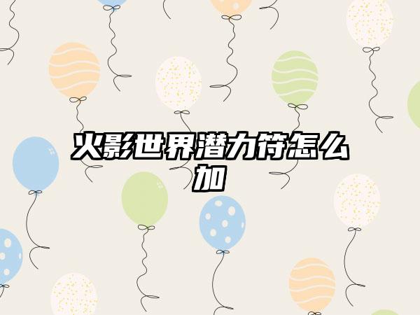 火影世界潜力符怎么加