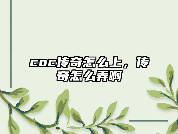 coc传奇怎么上，传奇怎么弄啊