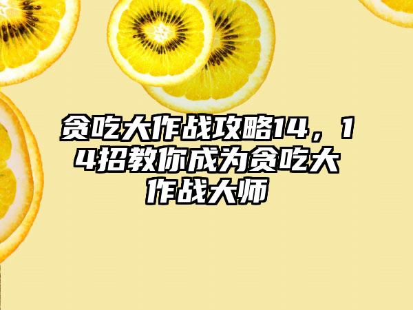 贪吃大作战攻略14，14招教你成为贪吃大作战大师