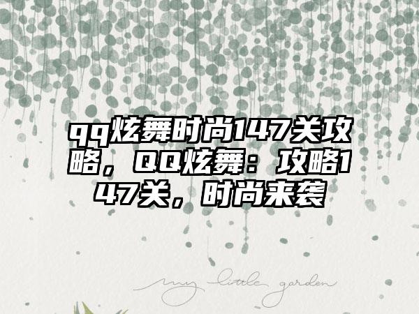 qq炫舞时尚147关攻略，QQ炫舞：攻略147关，时尚来袭