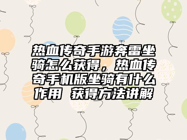 热血传奇手游奔雷坐骑怎么获得，热血传奇手机版坐骑有什么作用 获得方法讲解