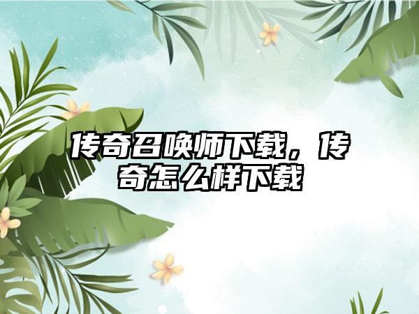 传奇召唤师下载，传奇怎么样下载