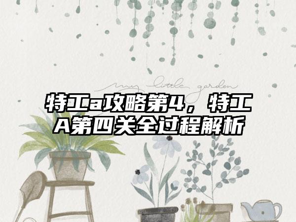 特工a攻略第4，特工A第四关全过程解析