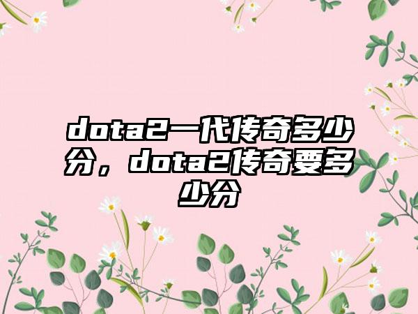 dota2一代传奇多少分，dota2传奇要多少分