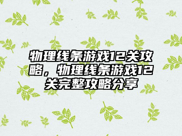 物理线条游戏12关攻略，物理线条游戏12关完整攻略分享