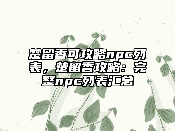 楚留香可攻略npc列表，楚留香攻略：完整npc列表汇总
