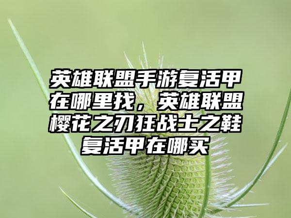 英雄联盟手游复活甲在哪里找，英雄联盟樱花之刃狂战士之鞋复活甲在哪买