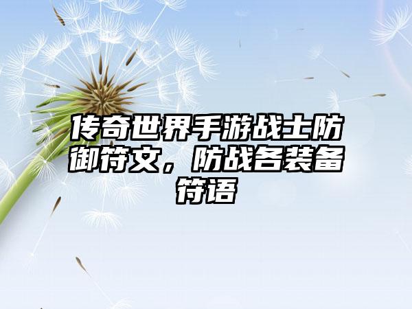 传奇世界手游战士防御符文，防战各装备符语