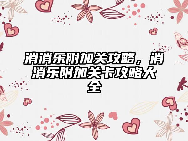 消消乐附加关攻略，消消乐附加关卡攻略大全