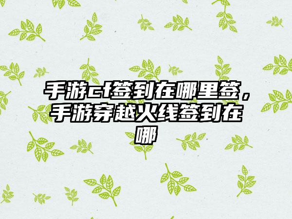 手游cf签到在哪里签，手游穿越火线签到在哪