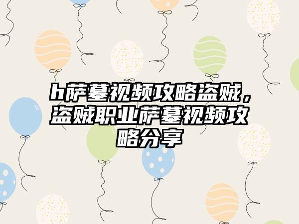 h萨墓视频攻略盗贼，盗贼职业萨墓视频攻略分享