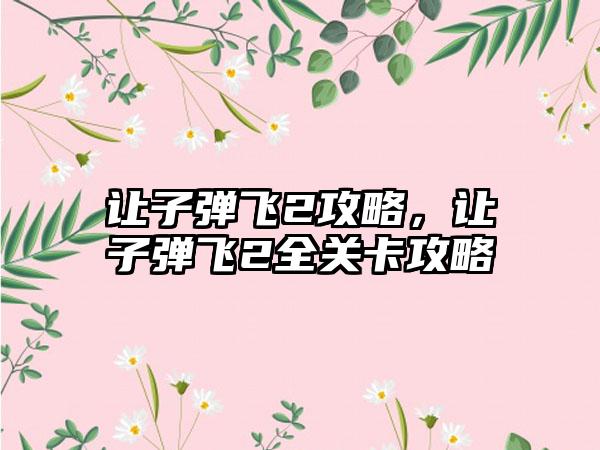 让子弹飞2攻略，让子弹飞2全关卡攻略