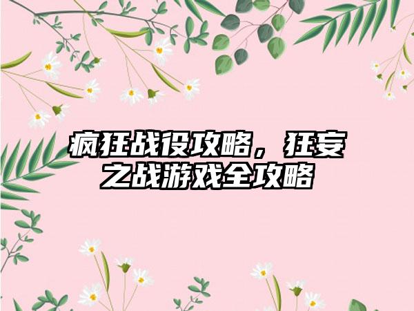 疯狂战役攻略，狂妄之战游戏全攻略