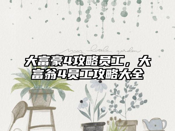 大富豪4攻略员工，大富翁4员工攻略大全